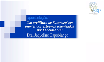 Uso profilático de fluconazol em pré-termos extremos colonizados por Candidae SPP com dra Jaqueline Capobianco.